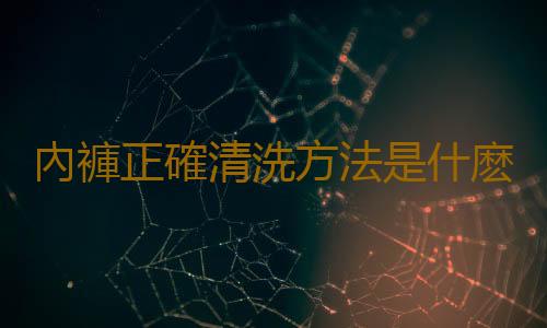 內褲正確清洗方法是什麽