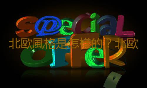 北歐風格是怎樣的？北歐風格設計要素