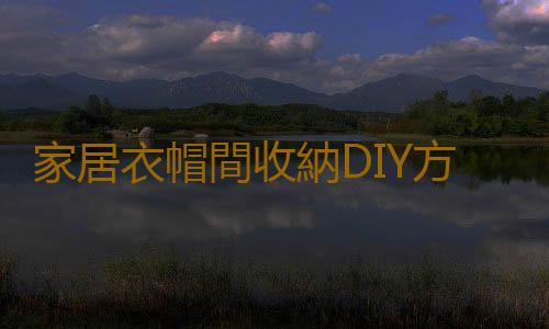 家居衣帽間收納DIY方案