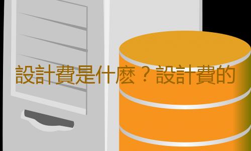 設計費是什麽？設計費的收取標準