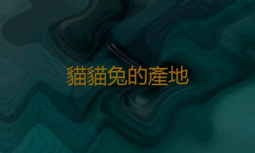 貓貓兔的產地