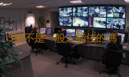 5樓不是一般人能住的嗎 5樓適合什麽屬相住好